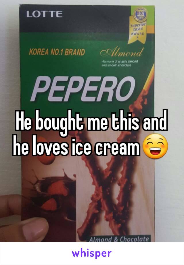 He bought me this and he loves ice cream😁