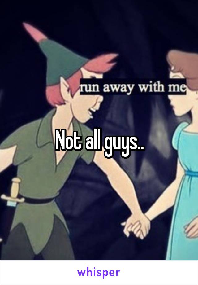 Not all guys..