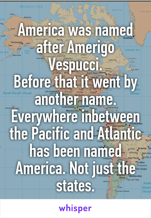 America was named after Amerigo Vespucci.
Before that it went by another name. Everywhere inbetween the Pacific and Atlantic has been named America. Not just the states.