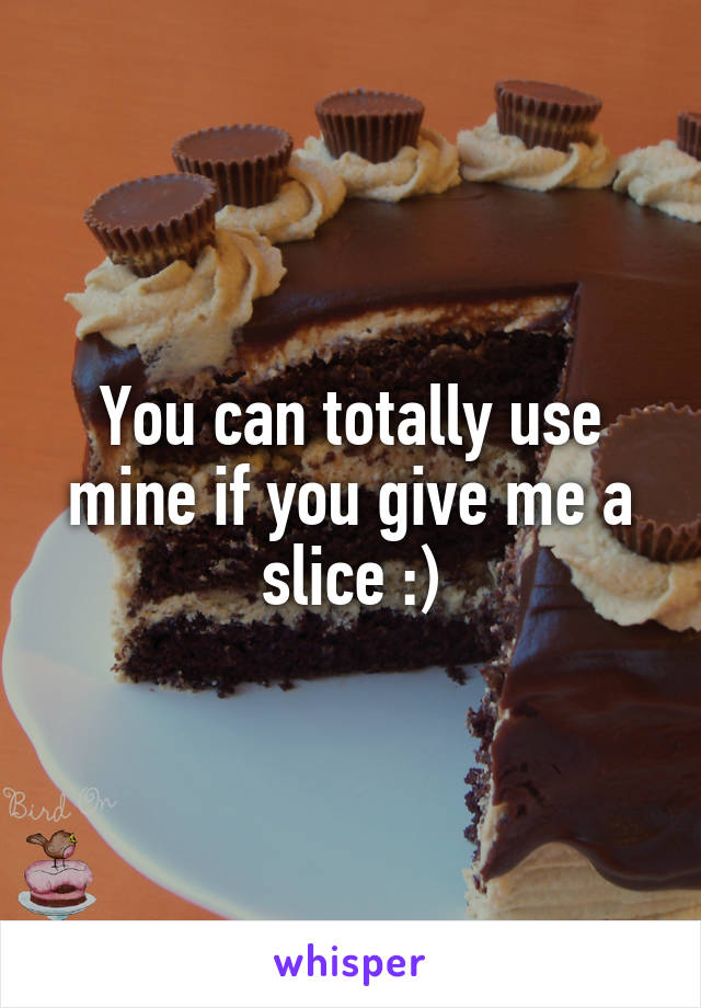 You can totally use mine if you give me a slice :)