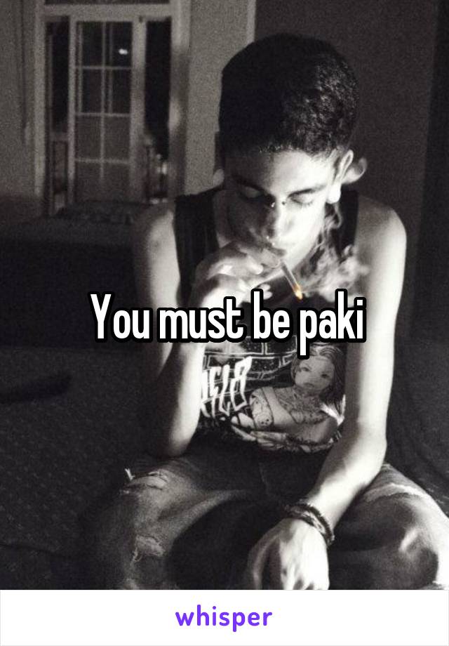 You must be paki