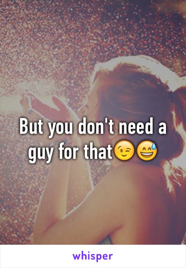 But you don't need a guy for that😉😅