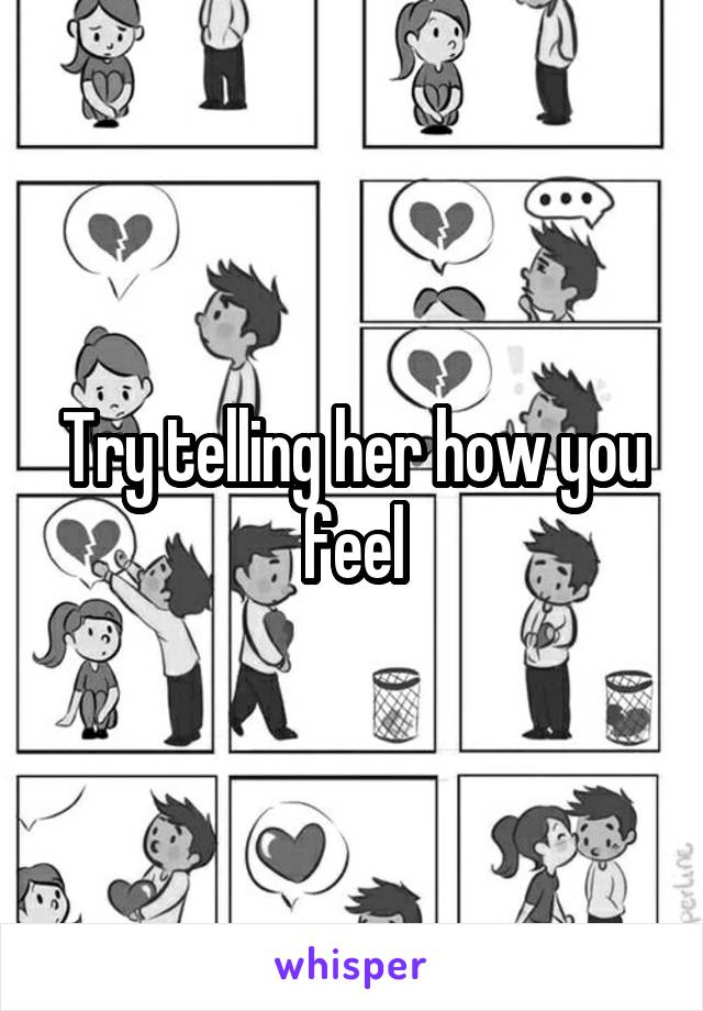 Try telling her how you feel