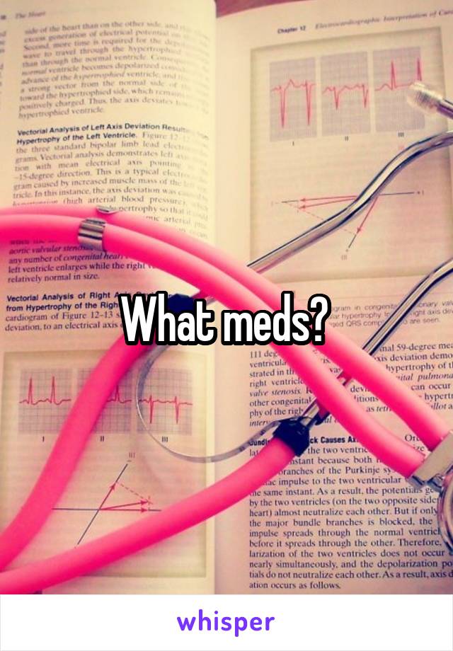 What meds? 