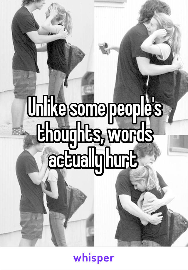 Unlike some people's thoughts, words actually hurt 
