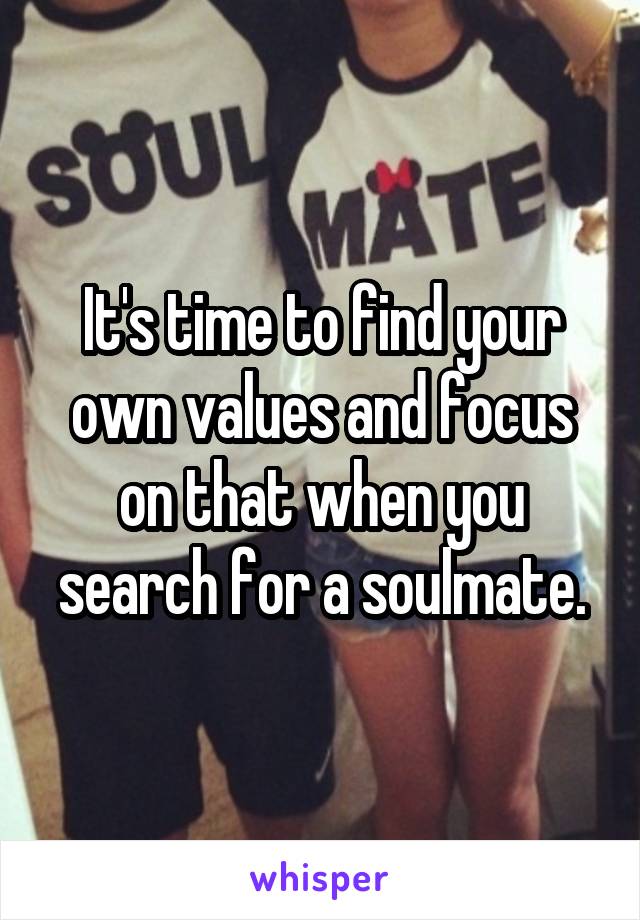 It's time to find your own values and focus on that when you search for a soulmate.