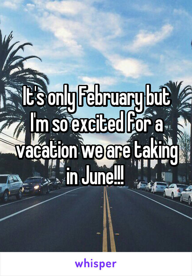 It's only February but I'm so excited for a vacation we are taking in June!!! 