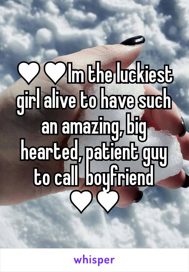 ♥♥Im the luckiest girl alive to have such an amazing, big hearted, patient guy to call  boyfriend ♥♥