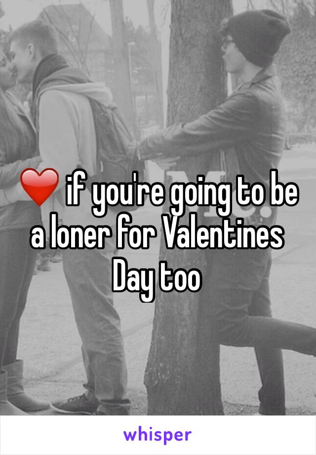 ❤️ if you're going to be a loner for Valentines Day too 