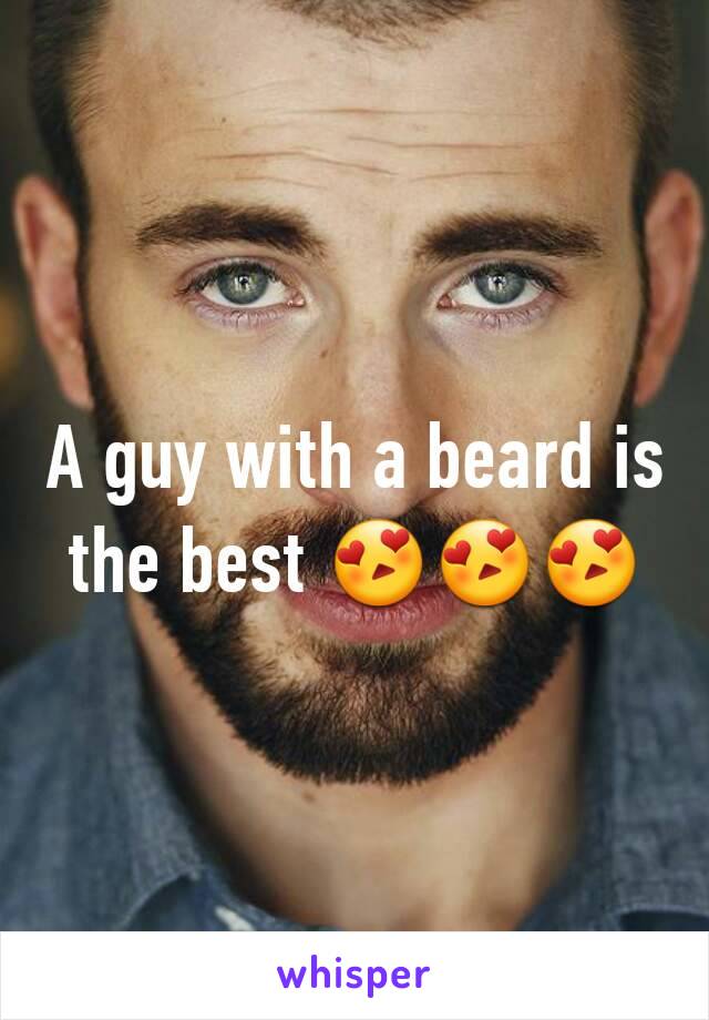 A guy with a beard is the best 😍😍😍