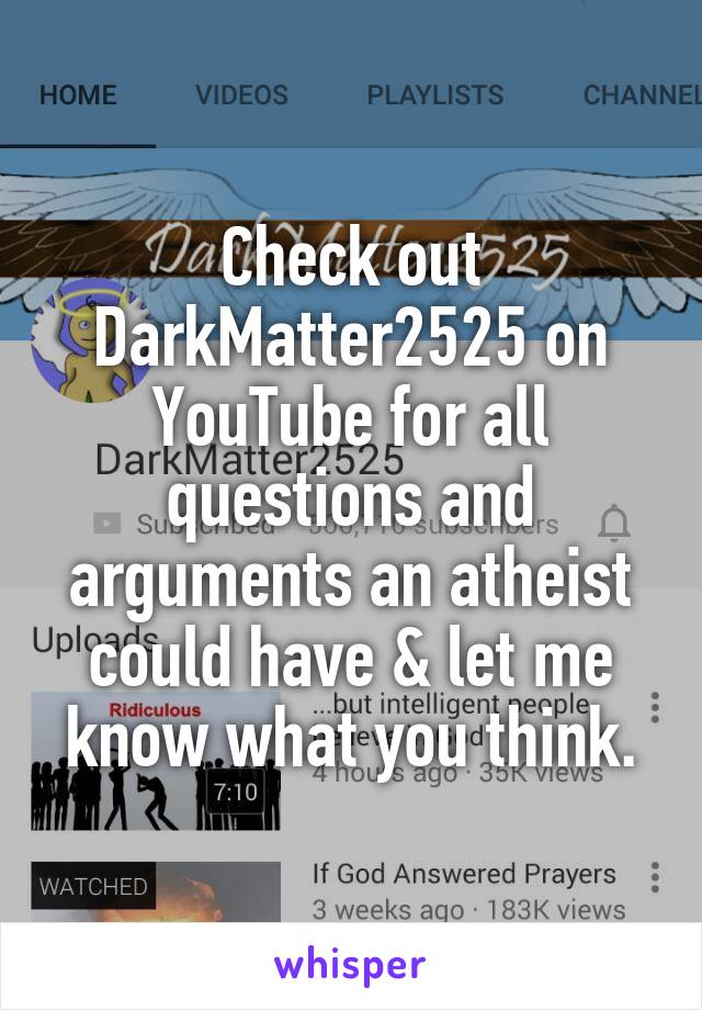 Check out DarkMatter2525 on YouTube for all questions and arguments an atheist could have & let me know what you think.