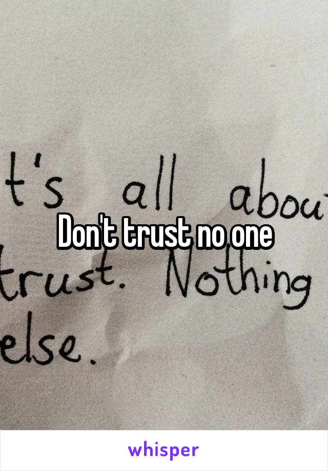 Don't trust no one