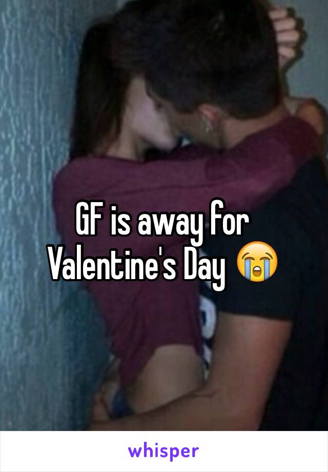 GF is away for Valentine's Day 😭