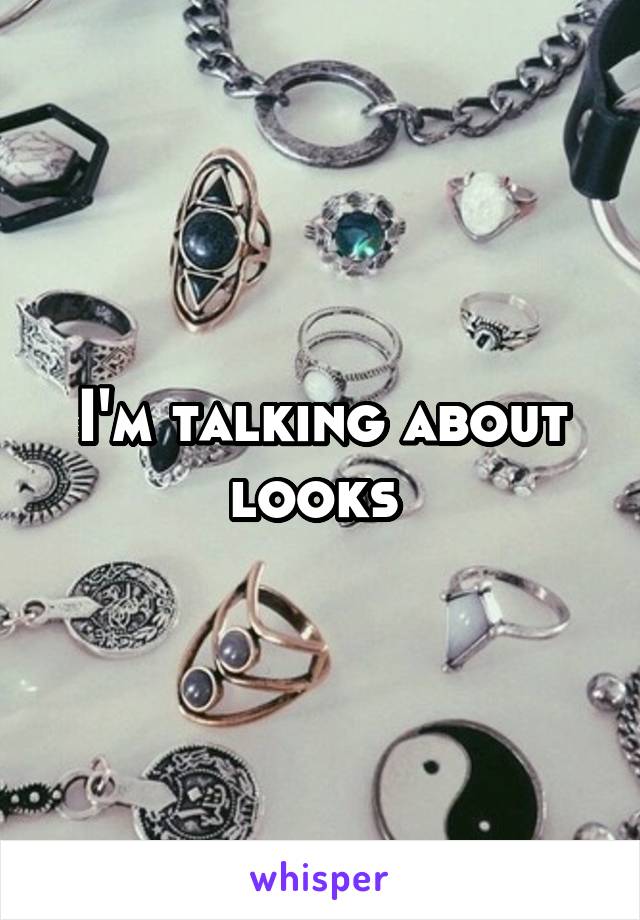 I'm talking about looks 
