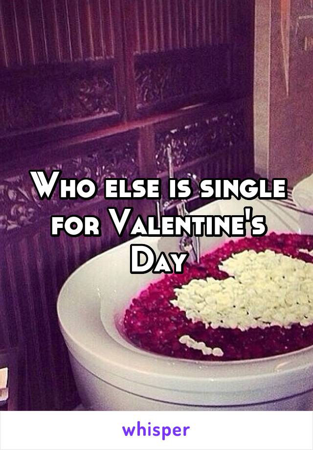 Who else is single for Valentine's Day