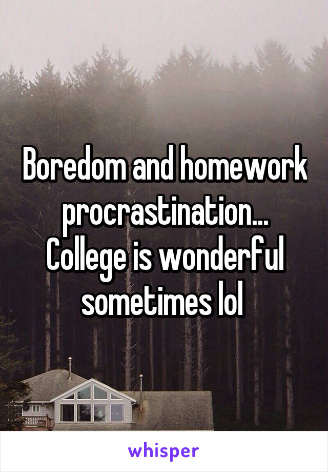 Boredom and homework procrastination... College is wonderful sometimes lol 