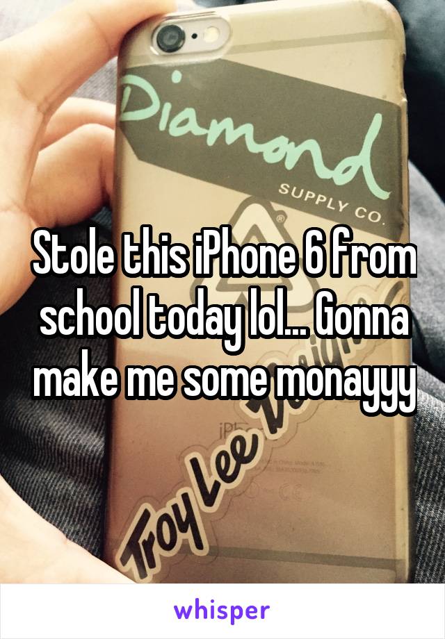 Stole this iPhone 6 from school today lol... Gonna make me some monayyy