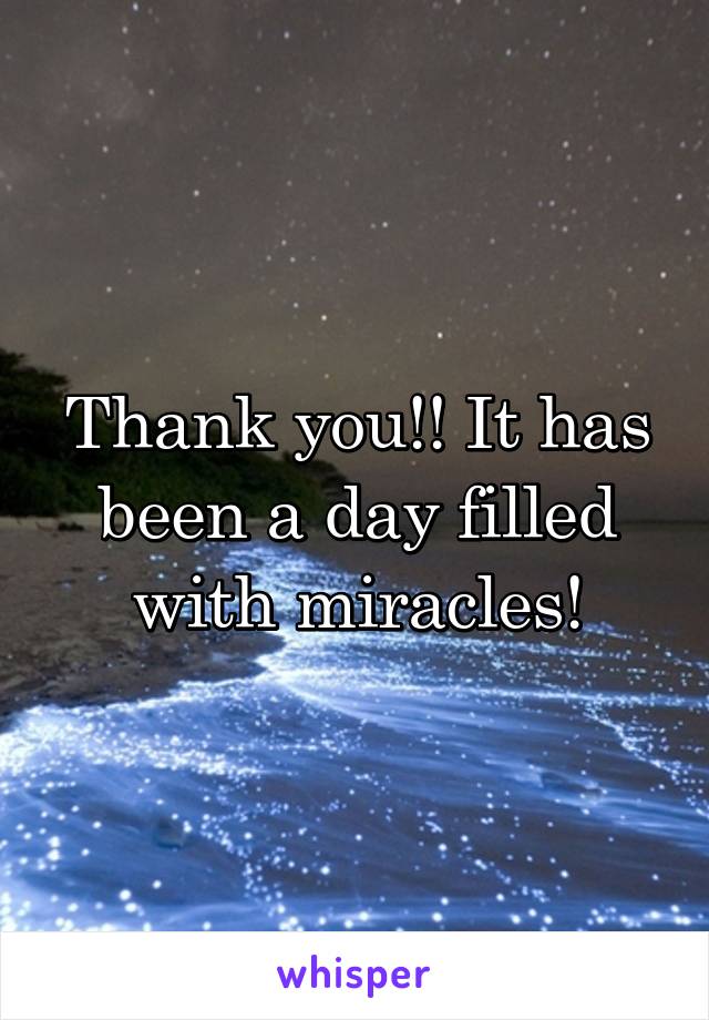 Thank you!! It has been a day filled with miracles!