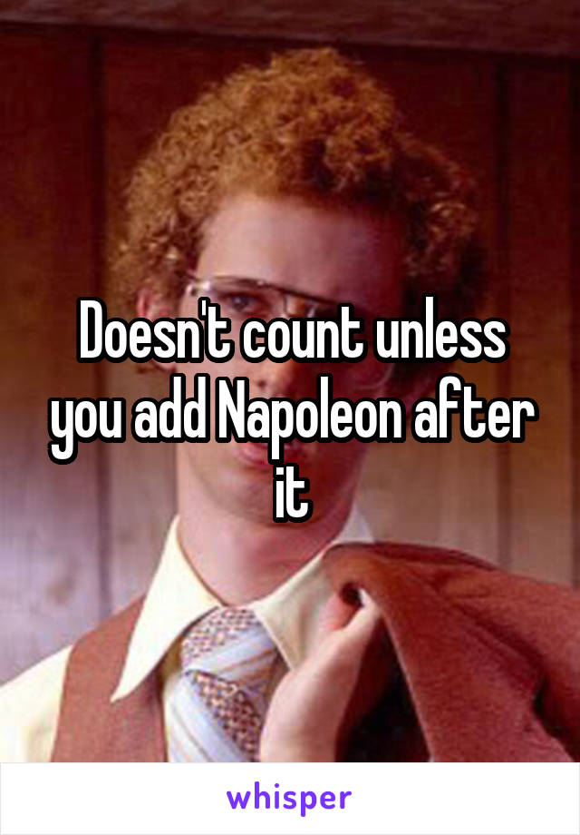 Doesn't count unless you add Napoleon after it