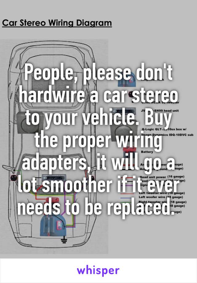 People, please don't hardwire a car stereo to your vehicle. Buy the proper wiring adapters, it will go a lot smoother if it ever needs to be replaced. 