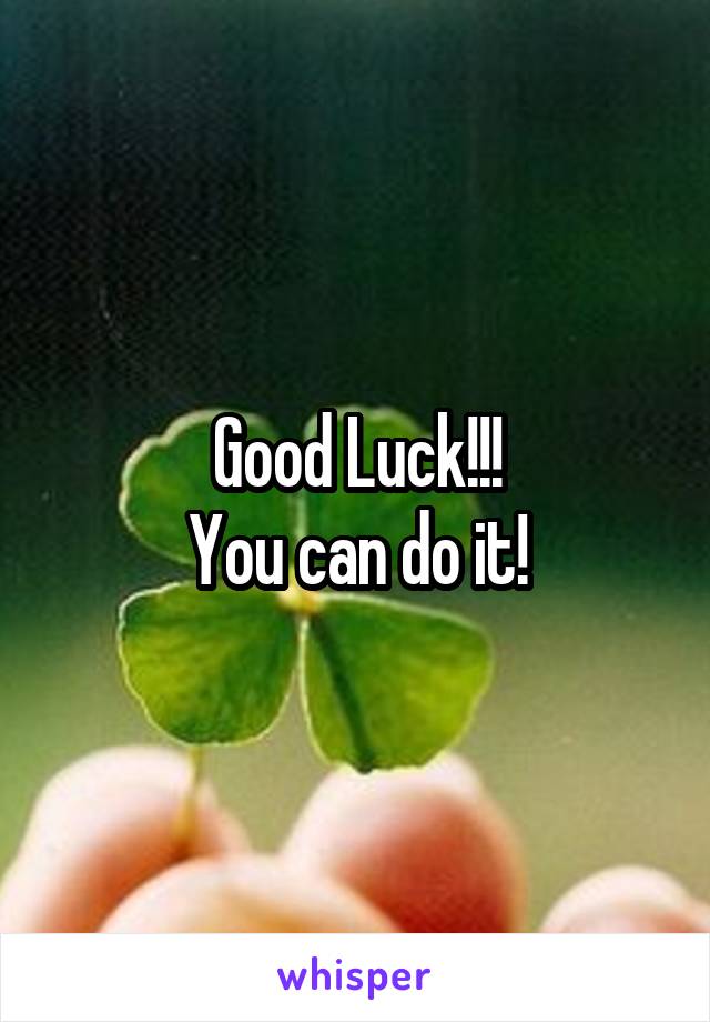 Good Luck!!!
You can do it!