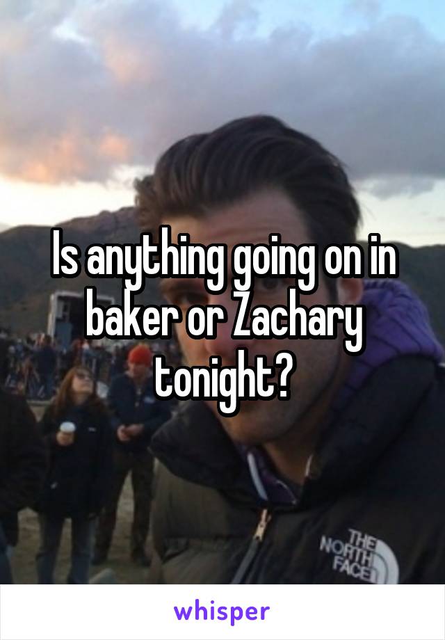 Is anything going on in baker or Zachary tonight?
