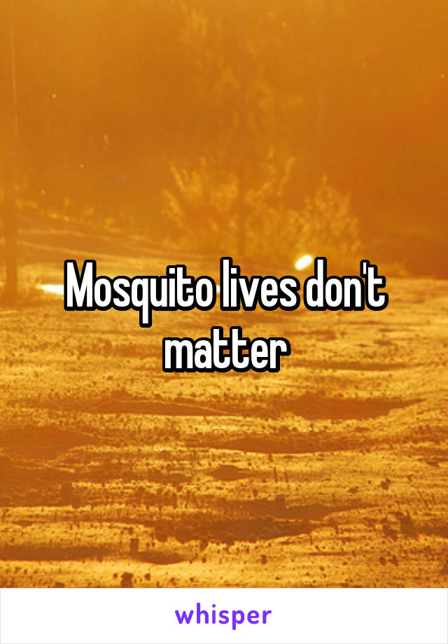 Mosquito lives don't matter