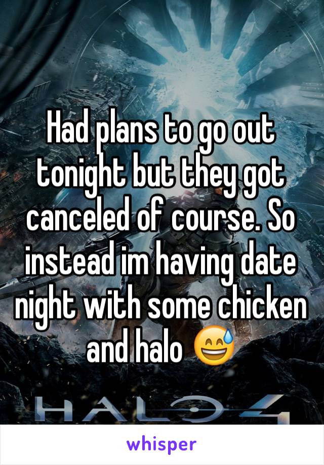 Had plans to go out tonight but they got canceled of course. So instead im having date night with some chicken and halo 😅