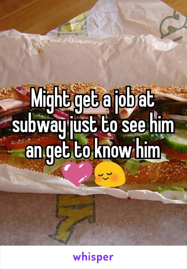 Might get a job at subway just to see him an get to know him 💜😳