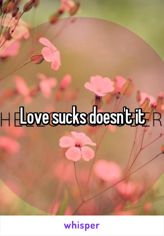 Love sucks doesn't it