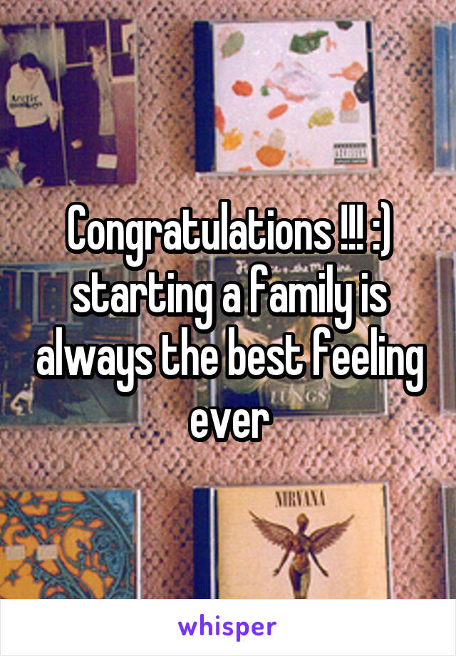 Congratulations !!! :) starting a family is always the best feeling ever