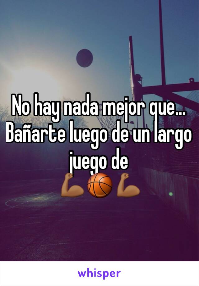 No hay nada mejor que...
Bañarte luego de un largo juego de
💪🏾🏀💪🏾