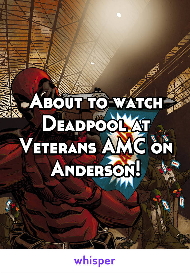 About to watch Deadpool at Veterans AMC on Anderson!