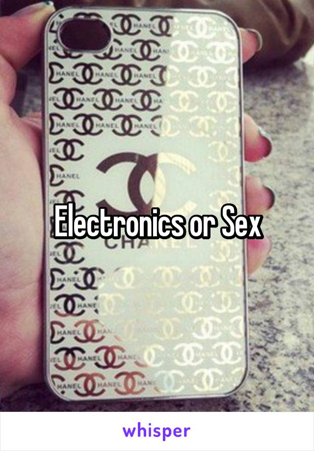 Electronics or Sex