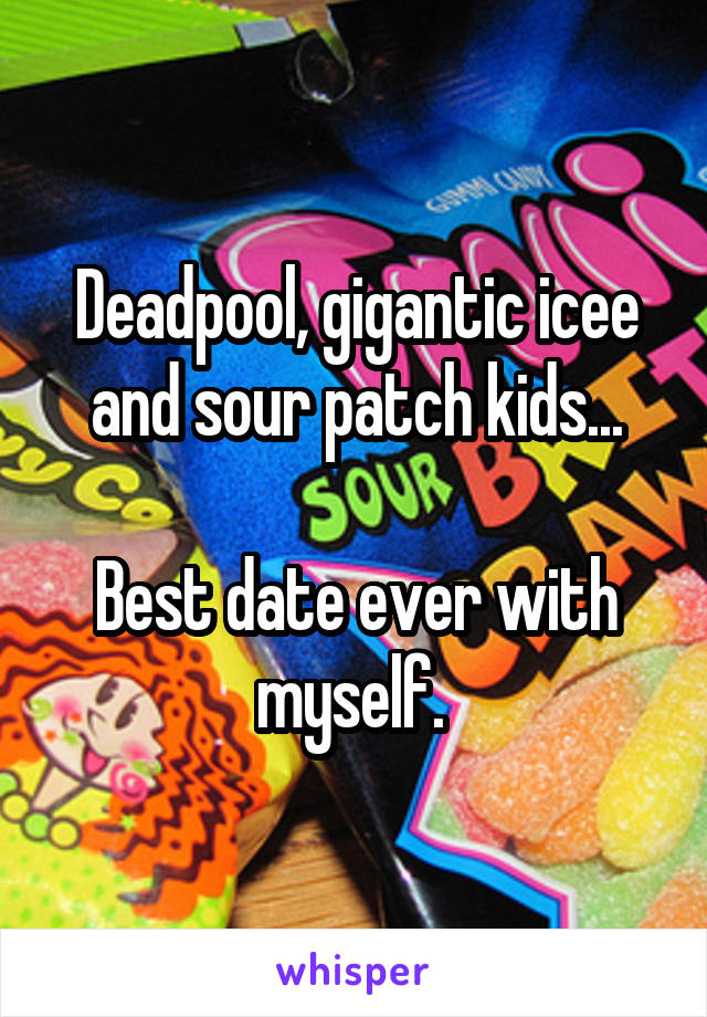 Deadpool, gigantic icee and sour patch kids...

Best date ever with myself. 