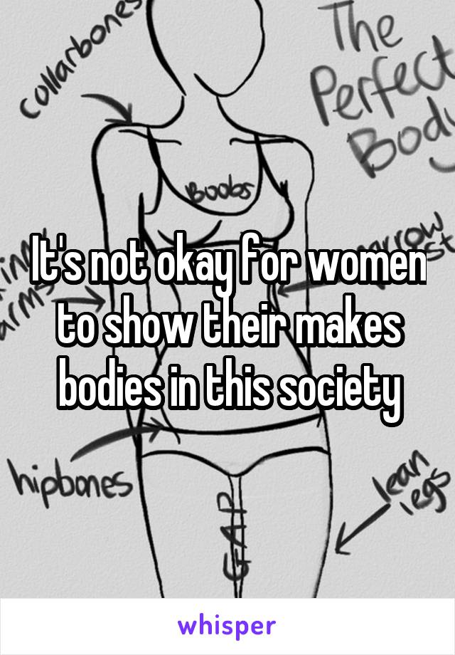 It's not okay for women to show their makes bodies in this society
