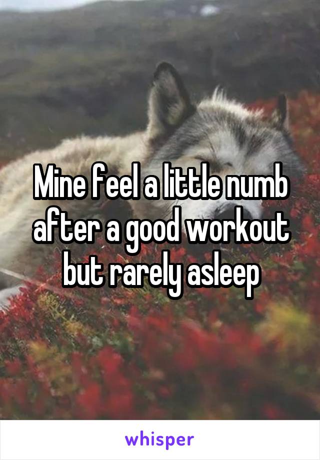 Mine feel a little numb after a good workout but rarely asleep