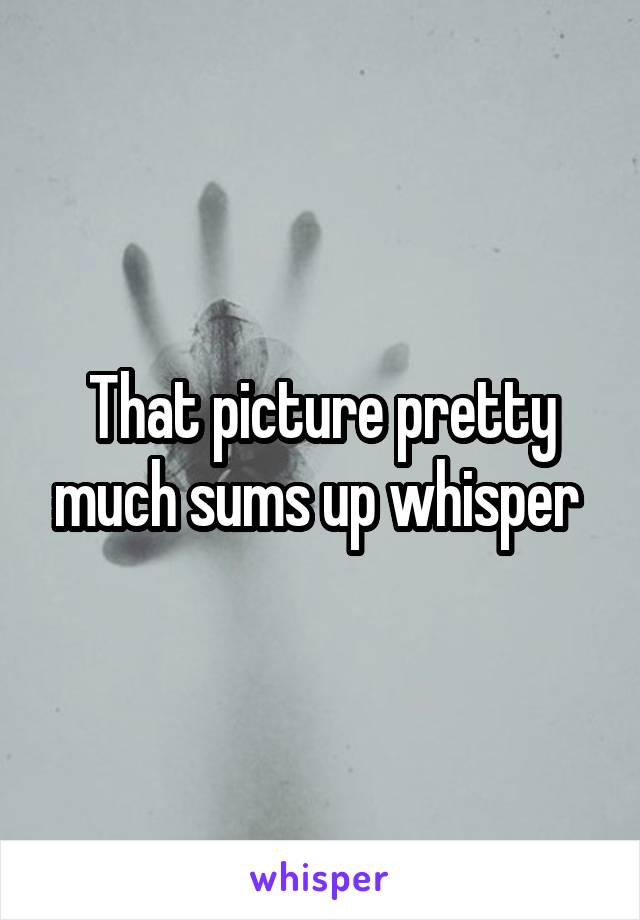That picture pretty much sums up whisper 