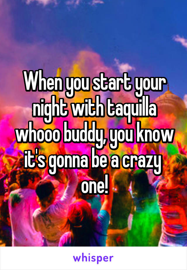 When you start your night with taquilla whooo buddy, you know it's gonna be a crazy  one!