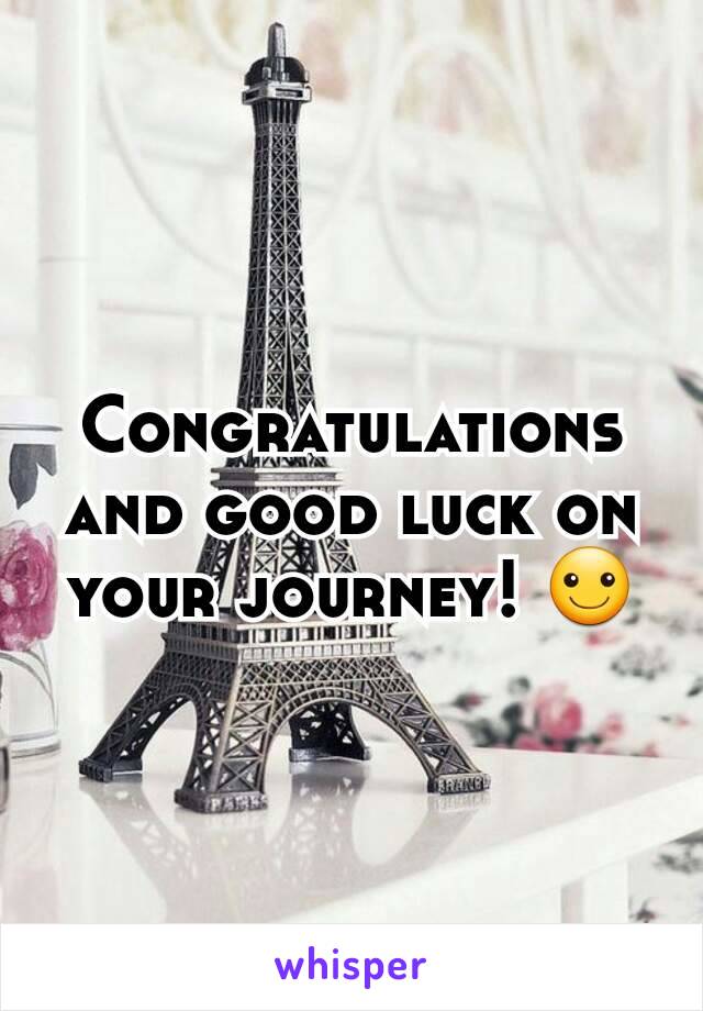 Congratulations and good luck on your journey! ☺