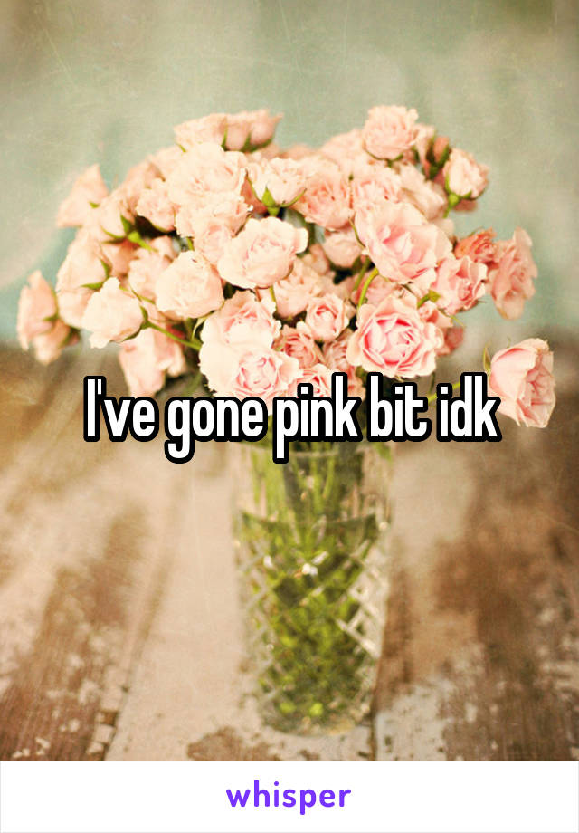 I've gone pink bit idk