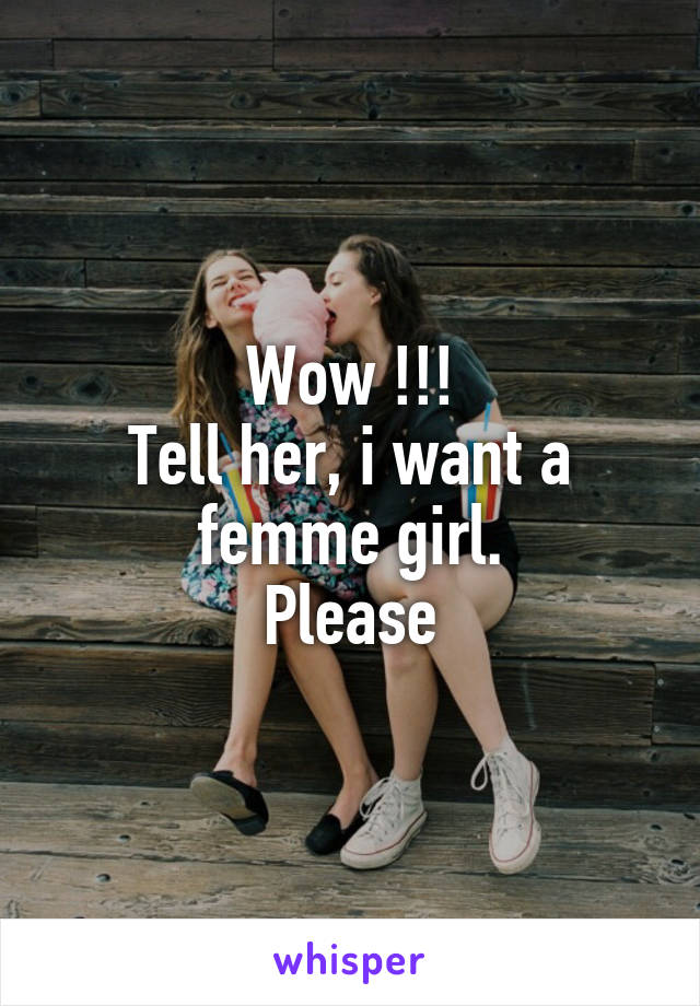 Wow !!!
Tell her, i want a femme girl.
Please
