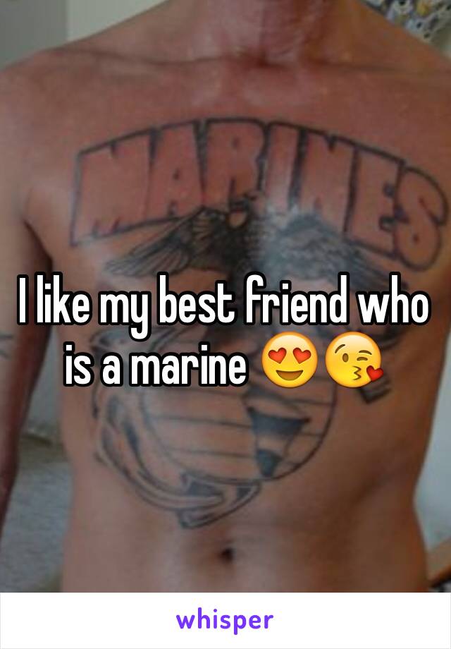 I like my best friend who is a marine 😍😘