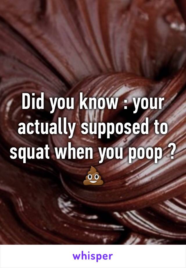 Did you know : your actually supposed to squat when you poop ?💩