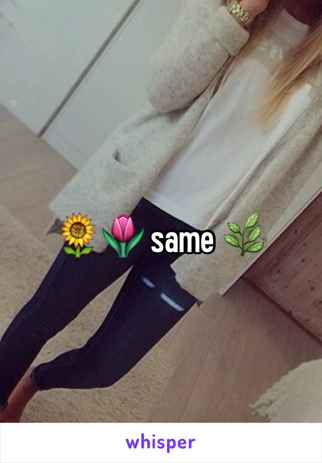🌻🌷 same 🌿