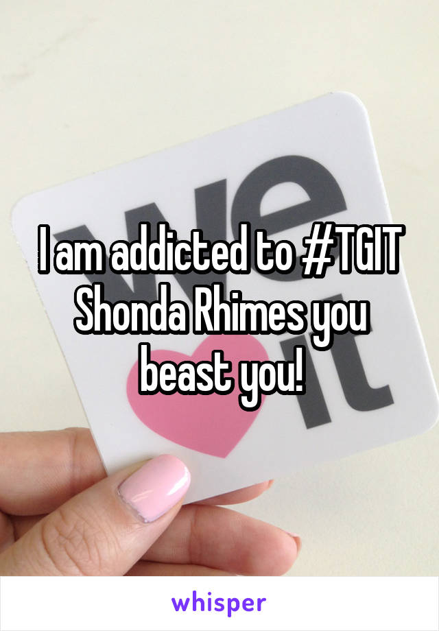 I am addicted to #TGIT
Shonda Rhimes you beast you!