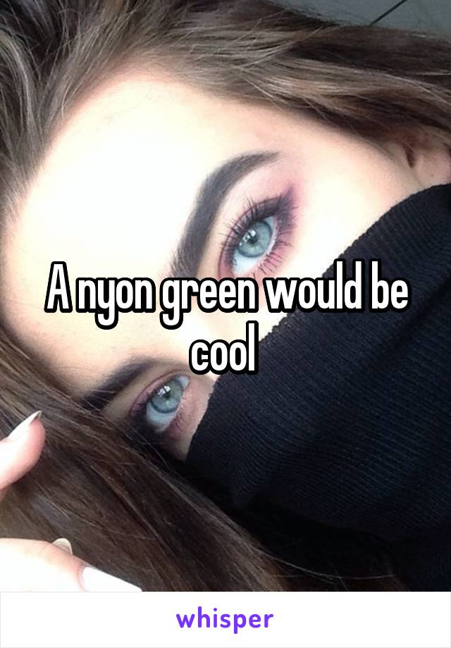 A nyon green would be cool 