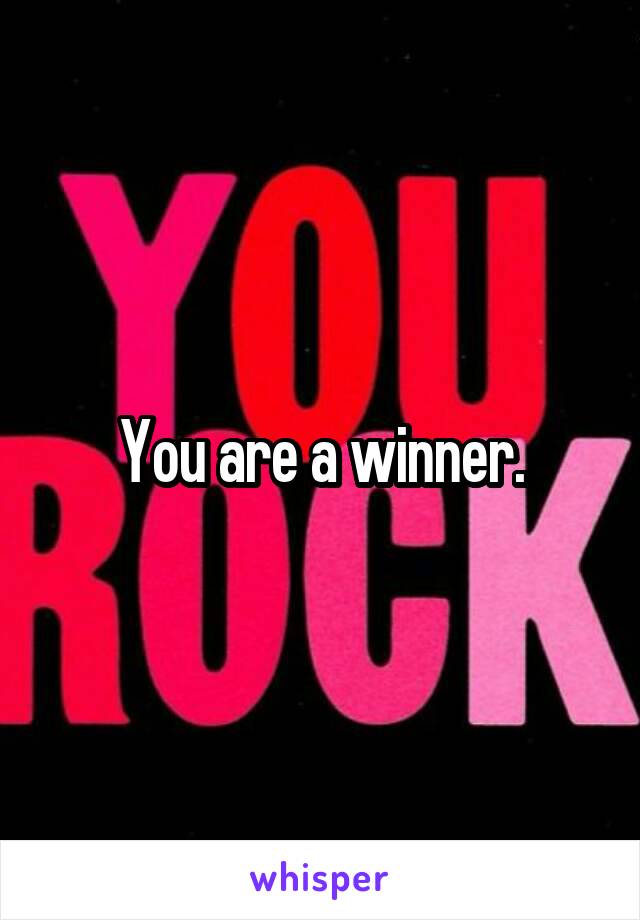 You are a winner.