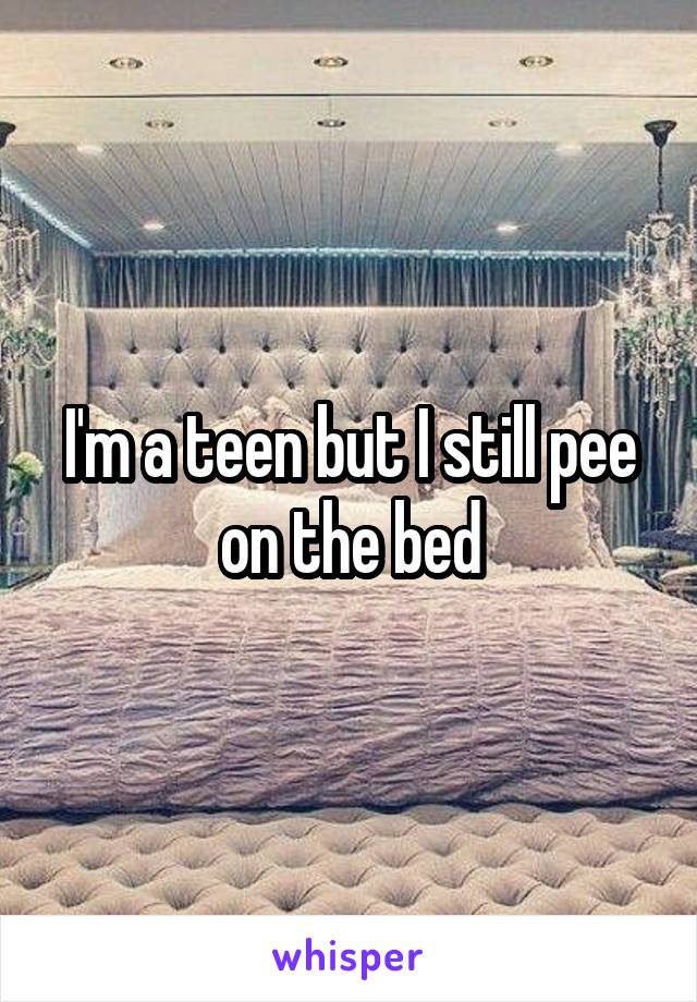 I'm a teen but I still pee on the bed