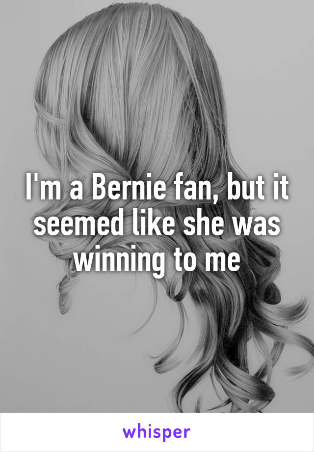 I'm a Bernie fan, but it seemed like she was winning to me